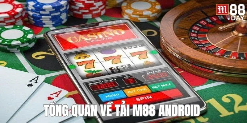 Đôi nét giới thiệu về tải app M88 Android - ứng dụng hot nhất hiện nay.